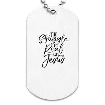 The Struggle Is Real But So Is Jesus Dog Tag | Mazezy