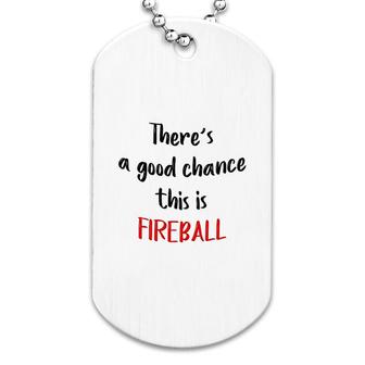 There Is A Good Chance This Is Fireball Dog Tag | Mazezy