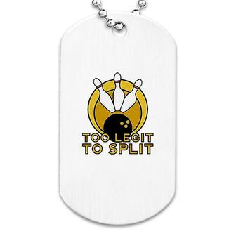 Too Legit To Split Bowling Team Dog Tag | Mazezy