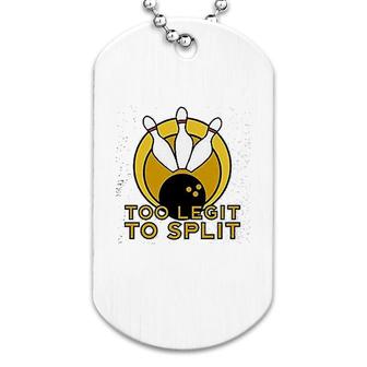 Too Legit To Split Bowling Team Funny Dog Tag | Mazezy