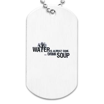 Water Is Almost Gone Drink Soup Funny Dog Tag | Mazezy
