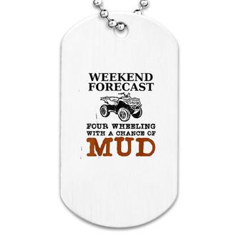 Weekend Forecast Four Wheeling Chance Of Mud Atv Dog Tag | Mazezy