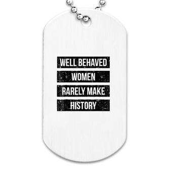 Well Behaved Women Rarely Make History Dog Tag | Mazezy