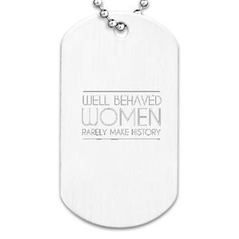 Well Behaved Women Rarely Make History Dog Tag | Mazezy