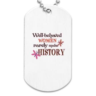 Well Behaved Women Rarely Make History Dog Tag | Mazezy