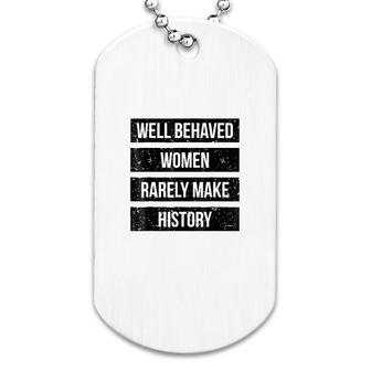 Well Behaved Women Rarely Make History Dog Tag | Mazezy