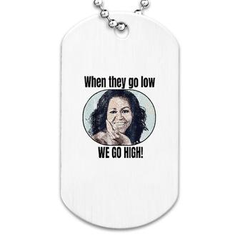 When They Go Low We Go High Quote Dog Tag | Mazezy