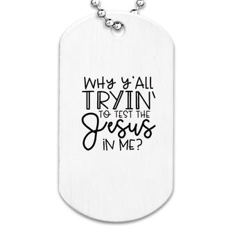 Why Yall Tryin To Test The Jesus In Me Dog Tag | Mazezy