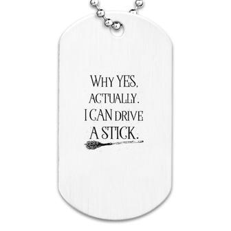 Why Yes I Can Drive A Stick Dog Tag | Mazezy