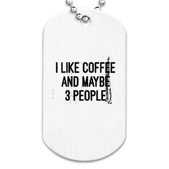 Woens I Like Coffee And Maybe 3 People Dog Tag | Mazezy AU