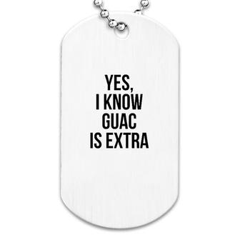 Yes I Know Guacamole Is Extra Dog Tag | Mazezy