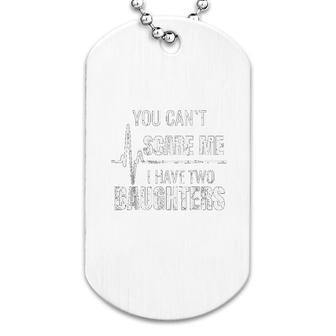 You Can Not Scare Me I Have Two Daughters Dog Tag | Mazezy