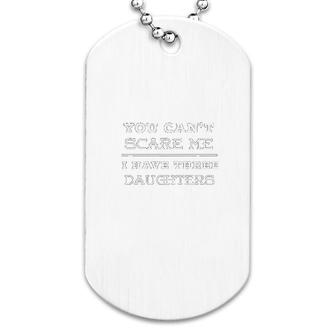 You Cant Scare Me I Have Three Daughters Dog Tag | Mazezy