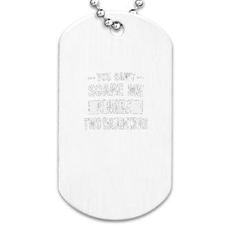 You Cant Scare Me I Have Two Daughters Dog Tag | Mazezy