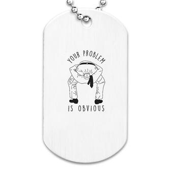 Your Problem Is Obvious Funny Sarcastic Dog Tag | Mazezy
