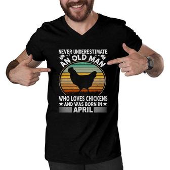 April Man Never Underestimate An Old Man Who Loves Chickens And Was Born In April Birthday Men V-Neck Tshirt - Seseable