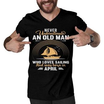 April Man Never Underestimate An Old Man Who Loves Sailing And Was Born In April Birthday Men V-Neck Tshirt - Seseable