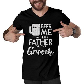Beer Me I'm The Father Of Groom Rehearsal Dinner Gift Men V-Neck Tshirt | Mazezy