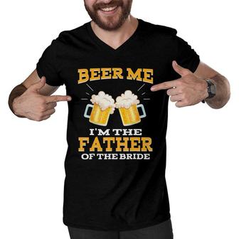 Beer Me I'm The Father Of The Bride Father's Day Gift Men V-Neck Tshirt | Mazezy