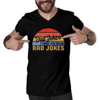 Dad Jokes I Think You Mean Rad Jokes Funny Father's Day Dads Men V-Neck Tshirt | Mazezy