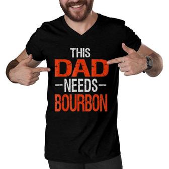 Dad Needs Bourbon Drinking Whiskey Gift Men V-Neck Tshirt | Mazezy