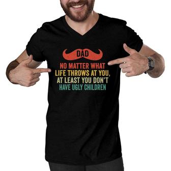 Dad No Matter What You Don't Have Ugly Children Father's Day Men V-Neck Tshirt | Mazezy