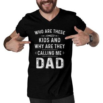 Dad Tee Who Are These Kids And Why Are They Calling Me Dad Men V-Neck Tshirt | Mazezy