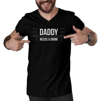 Daddy Needs A Drink Funny Drinking Dad Men V-Neck Tshirt | Mazezy