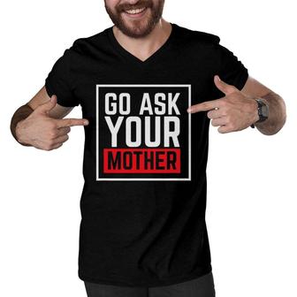 Go Ask Your Mother For Dads And Grandfathers Men V-Neck Tshirt | Mazezy