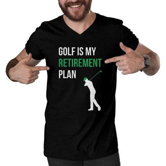 Golf Is My Retirement Plan Golfer Funny Golf Mom Dad Men V-Neck Tshirt | Mazezy