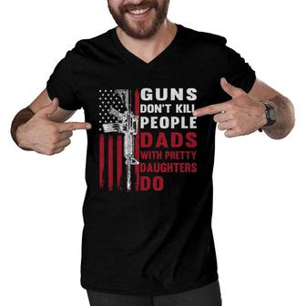 Guns Don't Kill People Dads With Pretty Daughters Humor Dad Men V-Neck Tshirt | Mazezy