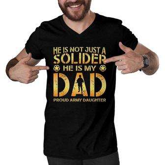He Is Not Just A Solider He Is My Dad Proud Army Daughter Men V-Neck Tshirt | Mazezy
