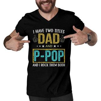 I Have Two Titles Dad And P Pop Gifts For Father Men V-Neck Tshirt | Mazezy
