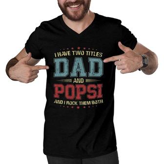 I Have Two Titles Dad And Popsi Gift Men V-Neck Tshirt | Mazezy