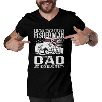 I Have Two Titles Fisherman And Dad Bass Fishing Men V-Neck Tshirt | Mazezy