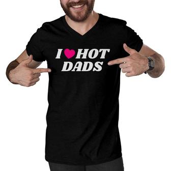 I Love Hot Dadsfathers Day Heart Love Dads Funny Men V-Neck Tshirt | Mazezy
