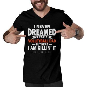 I Never Dreamed I'd Be A Sexy Volleyball Dad Men V-Neck Tshirt | Mazezy