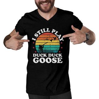 I Still Play Goose Funny Duck Hunting Hunter Men Dad Gift Men V-Neck Tshirt | Mazezy AU