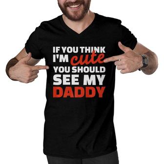 If You Think I'm Cute You Should See My Daddy Men V-Neck Tshirt | Mazezy