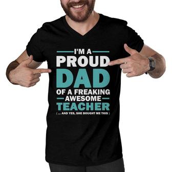 I'm A Proud Dad Of A Freaking Awesome Teacher Yes She Bought Me This Father's Day Gift Men V-Neck Tshirt | Mazezy