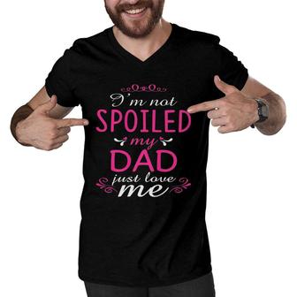I'm Not Spoiled My Dad Just Love Me Family Men V-Neck Tshirt | Mazezy