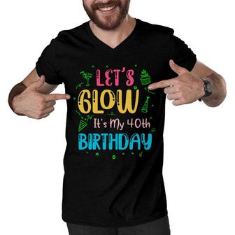 Lets Glow It Is My 40Th Birthday Happy Gift Men V-Neck Tshirt - Seseable