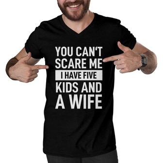 Mens Father Dad Day You Can't Scare Me I Have Five Kids And A Wife Men V-Neck Tshirt | Mazezy