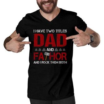 Mens I Have Two Titles Dad And Fathor And I Rock Them Both Men V-Neck Tshirt | Mazezy