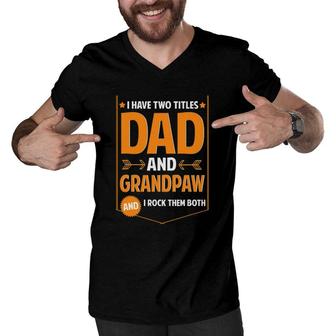 Mens I Have Two Titles Dad And Grandpaw Gift Grandpaw Fathers Day Men V-Neck Tshirt | Mazezy