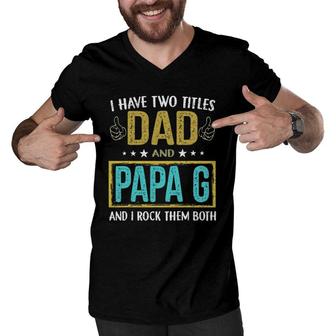 Mens I Have Two Titles Dad And Papa G - Gifts For Father Men V-Neck Tshirt | Mazezy