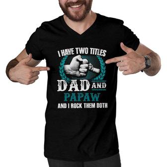 Mens I Have Two Titles Dad And Papaw And I Rock Them Both Men V-Neck Tshirt | Mazezy