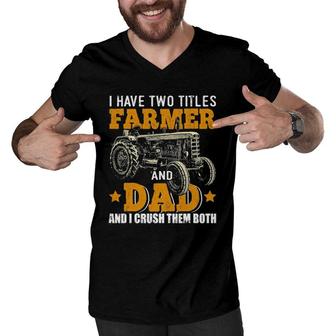 Mens I Have Two Titles Farmer Dad Fathers Day Tractor Farmer Gift Men V-Neck Tshirt | Mazezy