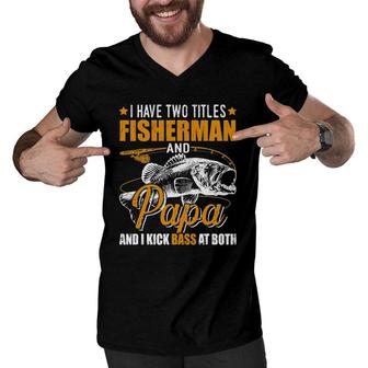 Mens I Have Two Titles Fisherman Papa Bass Fishing Father's Day Men V-Neck Tshirt | Mazezy