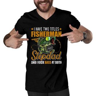 Mens I Have Two Titles Fisherman Stepdad Bass Fishing Fathers Day Men V-Neck Tshirt | Mazezy